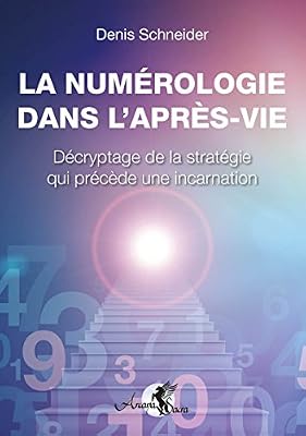ARCANA SACRA La numérologie dans l'après-vie: Décryptage de la stratégie qui précède une incarnation
