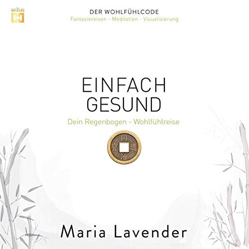EINFACH GESUND. Fantasiereise - Meditation - Visualisierung: Dein Regenbogen - Wohlfühlreise (BAYUA - DER WOHLFÜHLCODE / Fantasiereisen - Meditation - Visualisierung)