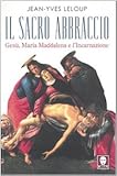 Image de Il sacro abbraccio. Gesù, Maria Maddalena e l'Incarnazione