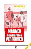 Männer zum Heiraten verführen by