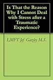 Image de Is That the Reason Why I Cannot Deal with Stress after a Traumatic Experience? (English Edition)