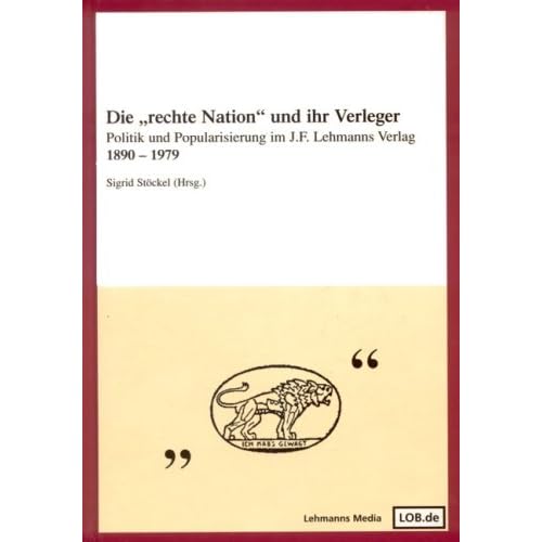 [PDF] Download Die 'rechte Nation' und ihr Verleger: Politik und Popularisierung im J. F. Lehmanns Verlag 1890-1979 Kostenlos