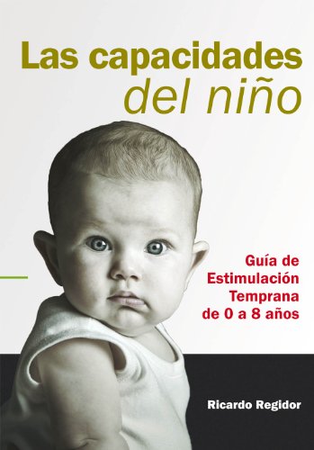 Download Las capacidades del niño. Guía de estimulación temprana de 0 a 8 años. Download Las capacidades del niño. Guía de estimulación temprana de 0 a 8 años.
