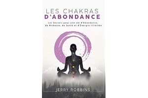 Les Chakras d’Abondance: Les Secrets pour une vie d'Abondance, de Richesse, de Santé et d'Énergie Illimitée