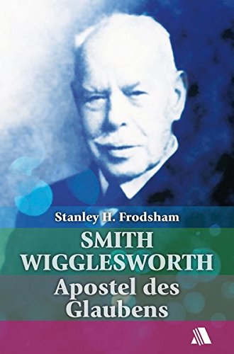 Preisvergleich Produktbild Smith Wigglesworth: Apostel des Glaubens