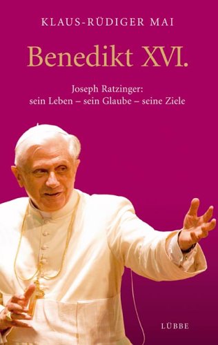 Benedikt XVI.: Joseph Ratzinger: sein Leben - sein Glaube - seine