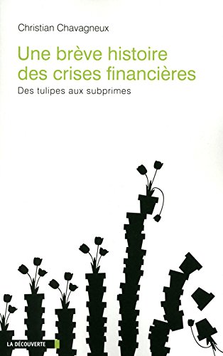 Une brève histoire des crises financières, des tulipes aux subprimes Une brève histoire des crises financières, des tulipes aux subprimes