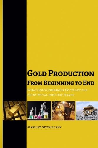 Gold Production from Beginning to End: What Gold Companies Do to Get the Shiny Metal into Our Hands