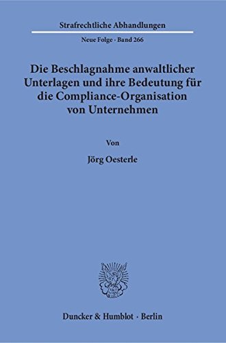Die Beschlagnahme anwaltlicher Unterlagen und ihre Bedeutung für die Compliance-Organisation von Unternehmen. (Strafrechtliche Abhandlungen. Neue Folge)