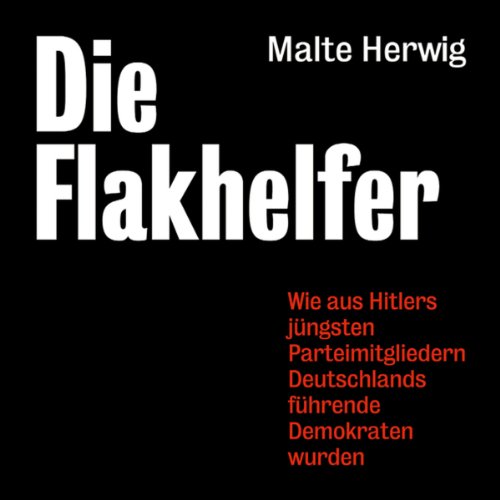 Download Die Flakhelfer: Wie aus Hitlers jüngsten Parteimitgliedern Deutschlands führende Demokraten wurden Download Die Flakhelfer: Wie aus Hitlers jüngsten Parteimitgliedern Deutschlands führende Demokraten wurden