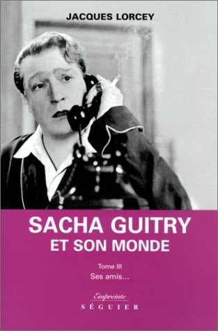 Download Sacha Guitry et son monde, tome 3 : Ses amis. Download Sacha Guitry et son monde, tome 3 : Ses amis.
