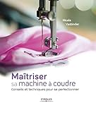 Maîtriser sa machine à coudre: Conseils et techniques pour se perfectionner.