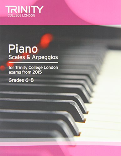 Piano Scales & Arpeggios: For Trinity College London Exams from 2015, Grades 6-8: Piano Teaching Material