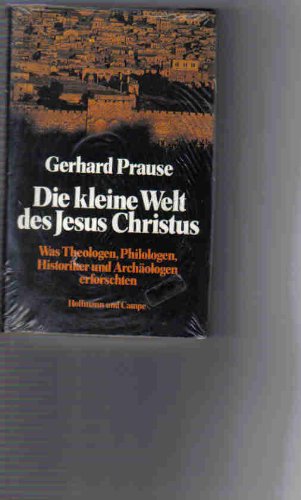 Die kleine Welt des Jesus Christus. Was Theologen, Philologen, Historiker und Archäologen erforschten.