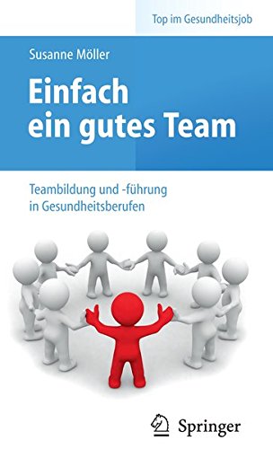 Download Einfach ein gutes Team - Teambildung und -führung in Gesundheitsberufen (Top im Gesundheitsjob) Download Einfach ein gutes Team - Teambildung und -führung in Gesundheitsberufen (Top im Gesundheitsjob)