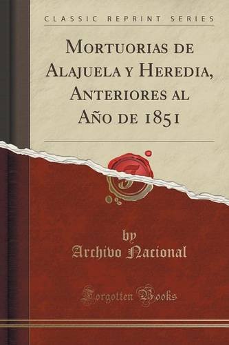 Mortuorias de Alajuela y Heredia, Anteriores al Año de 1851 (Classic Reprint)