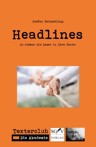 Headlines - So ziehen Sie Leser in Ihre Texte! (Texterclub-Schriftenreihe 4)