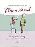 Klär mich auf: 101 echte Kinderfragen rund um ein aufregendes Thema