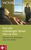 Von der schwierigen Kunst, treu zu sein: Warum wir betrügen, was wir lieben by 