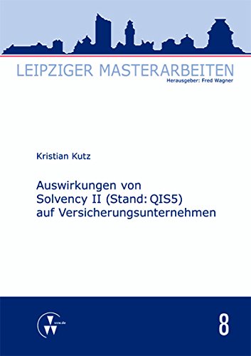 Auswirkungen von Solvency II (Stand: QIS5) auf Versicherungsunternehmen (Leipziger Masterarbeiten)