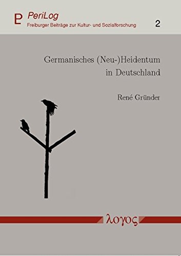 Germanisches (Neu-)Heidentum in Deutschland: Entstehung, Struktur und Symbolsystem eines alternativreligiösen Feldes (PeriLog - Freiburger Beiträge zur Kultur- und Sozialforschung)