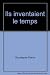 Ils inventaient le temps - Gouletquer Pierre