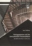 Ratingagenturen auf den internationalen Finanzmärkten: Ihre Rolle in der Finanz- und Eurokrise by