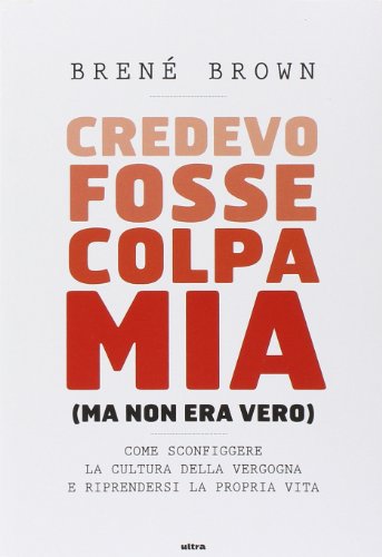 Credevo fosse colpa mia (ma non era vero). Come sconfiggere la cultura della vergogna e riprendersi la propria vita Credevo fosse colpa mia (ma non era vero). Come sconfiggere la cultura della vergogna e riprendersi la propria vita