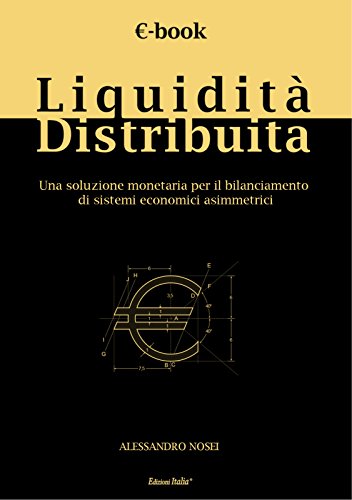 Download Liquidità Distribuita: UNA SOLUZIONE MONETARIA PER IL BILANCIAMENTO DI SISTEMI ECONOMICI ASIMMETRICI (ARCADIA - Collana di Studi Accademici Vol. 1) Download Liquidità Distribuita: UNA SOLUZIONE MONETARIA PER IL BILANCIAMENTO DI SISTEMI ECONOMICI ASIMMETRICI (ARCADIA - Collana di Studi Accademici Vol. 1)