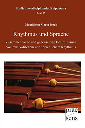 Rhythmus und Sprache: Zusammenhänge und gegenseitige Beeinflussung von musikalischem und sprachlichem Rhythmus (Studia Interdisciplinaria Aenipontana)