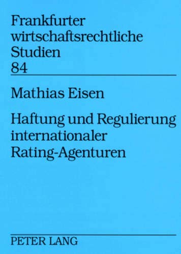 Haftung und Regulierung internationaler Rating-Agenturen (Frankfurter wirtschaftsrechtliche Studien, Band 84)