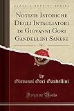 Notizie Istoriche Degli Intagliatori di Giovanni Gori Gandellini Sanese, Vol. 1 (Classic Reprint)