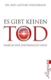 Es gibt keinen Tod: Warum wir unsterblich sind by Lothar Hollerbach
