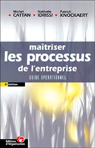 Maîtriser les processus de l'entreprise : Guide opérationnel Maîtriser les processus de l'entreprise : Guide opérationnel