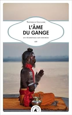 L'âme du Gange : Un pélerinage aux sources