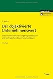 Image de Der objektivierte Unternehmenswert: Unternehmensbewertung bei gesetzlichen und vertraglichen Bewertu