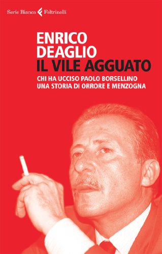Il vile agguato. Chi ha ucciso Paolo Borsellino. Una storia di orrore e menzogna Il vile agguato. Chi ha ucciso Paolo Borsellino. Una storia di orrore e menzogna