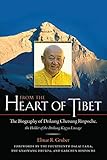 From the Heart of Tibet: The Biography of Drikung Chetsang Rinpoche, the Holder of the Drikung Kagyu Lineage by 