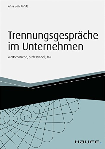 Download Trennungsgespräche im Unternehmen - inkl. Arbeitshilfen online: Wertschätzend, professionell, fair (Haufe Fachbuch)