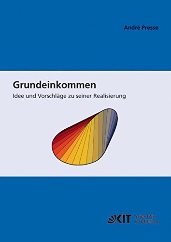 Grundeinkommen: Idee und Vorschläge zu seiner Realisierung (Schriften des Interfakultativen Instituts für Entrepreneurship (IEP) des Karlsruher Instituts für Technologie)