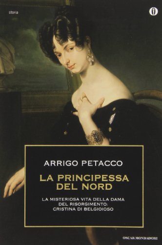 La principessa del nord. La misteriosa vita della dama del Risorgimento: Cristina di Belgioioso
