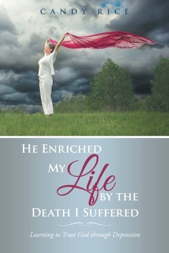 He Enriched My Life by the Death I Suffered: Learning to Trust God through Depression by Candy Rice (2015-09-30)