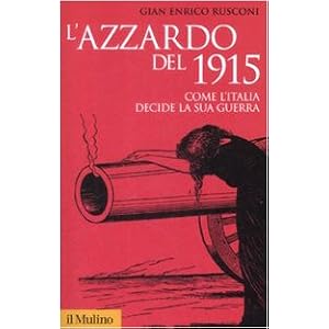 L'azzardo del 1915. Come l'Italia decide la sua guerra L'azzardo del 1915. Come l'Italia decide la sua guerra
