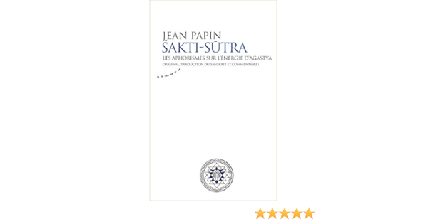 Amazon Fr Sakti Sutra Les Aphorismes Sur L Energie D Agastya Agastya Papin Jean Livres