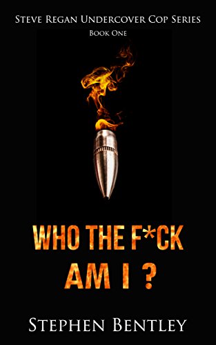 Who The F*ck Am I? (Steve Regan Undercover Cop Book 1) by [Bentley, Stephen]