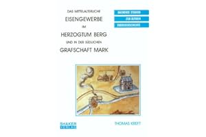 Das mittelalterliche Eisengewerbe im Herzogtum Berg und in der südlichen Grafschaft Mark (Aachener Studien zur älteren Energiegeschichte)