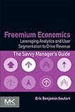 Freemium Economics: Leveraging Analytics and User Segmentation to Drive Revenue Freemium Economics: Leveraging Analytics and User Segmentation to Drive Revenue