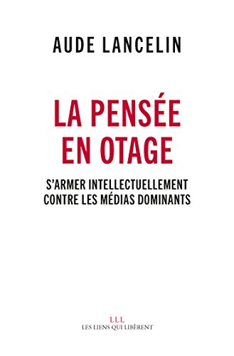 Download La pensée en otage: S'armer intellectuellement contre les médias dominants (LIENS QUI LIBER) Download La pensée en otage: S'armer intellectuellement contre les médias dominants (LIENS QUI LIBER)