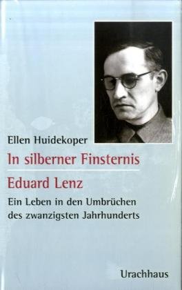 In silberner Finsternis - Eduard Lenz: Ein Leben in den Umbrüchen des zwanzigsten Jahrhunderts