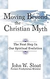 Image de Moving Beyond the Christian Myth: The Next Step in Our Spiritual Evolution (English Edition)